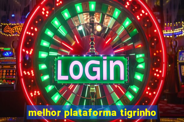 melhor plataforma tigrinho